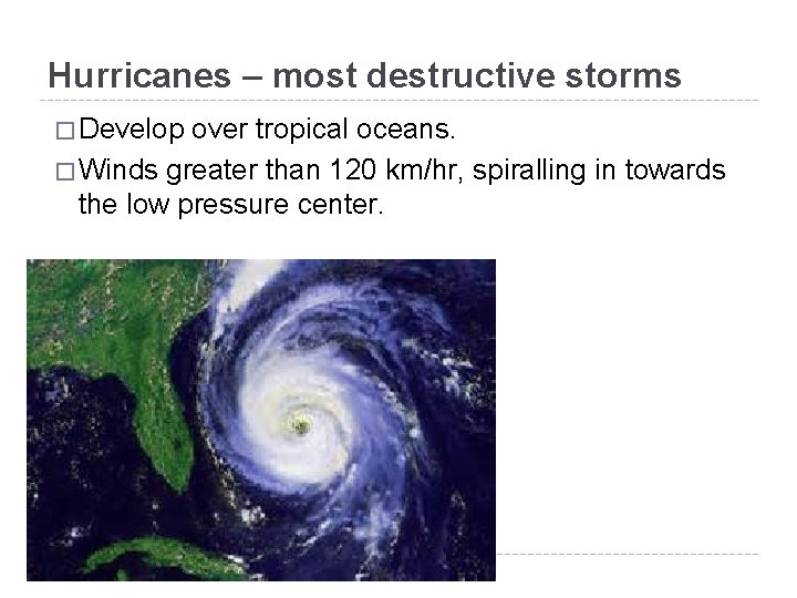 Hurricanes – most destructive storms � Develop over tropical oceans. � Winds greater than