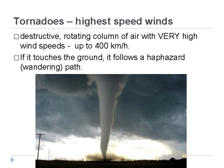 Tornadoes – highest speed winds � destructive, rotating column of air with VERY high