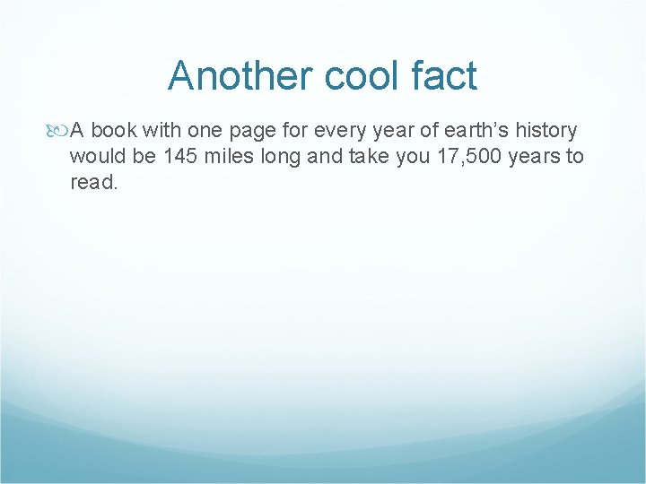 Another cool fact A book with one page for every year of earth’s history
