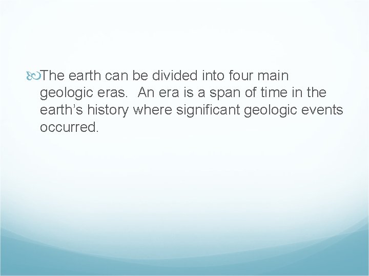  The earth can be divided into four main geologic eras. An era is