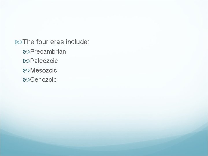  The four eras include: Precambrian Paleozoic Mesozoic Cenozoic 