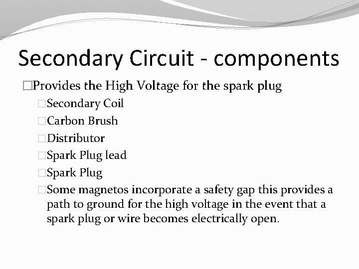 Secondary Circuit - components �Provides the High Voltage for the spark plug �Secondary Coil