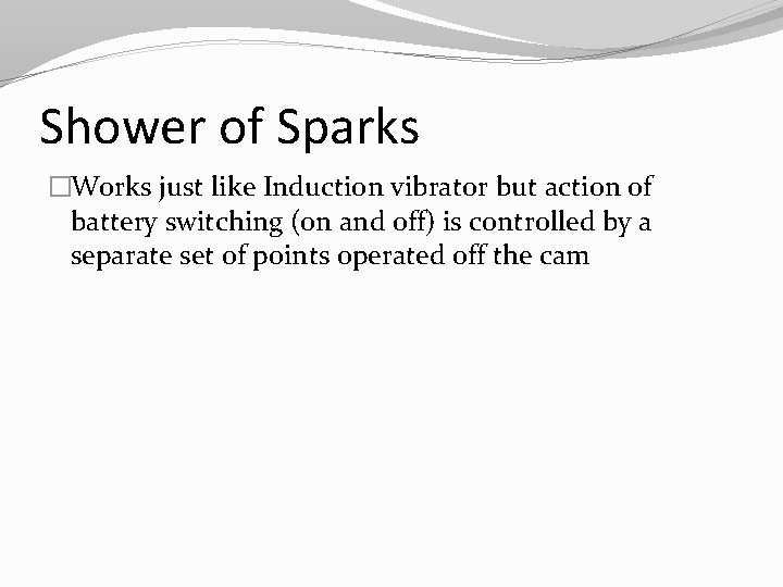 Shower of Sparks �Works just like Induction vibrator but action of battery switching (on