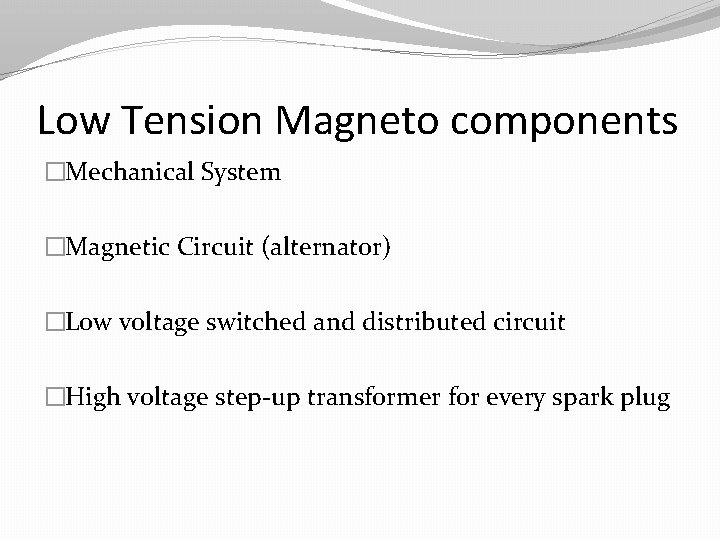 Low Tension Magneto components �Mechanical System �Magnetic Circuit (alternator) �Low voltage switched and distributed