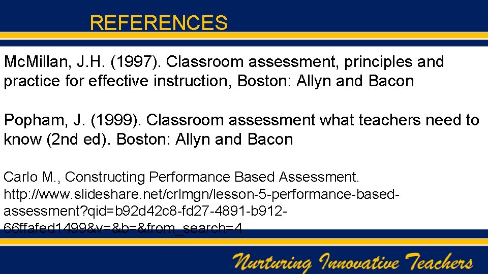 REFERENCES Mc. Millan, J. H. (1997). Classroom assessment, principles and practice for effective instruction,