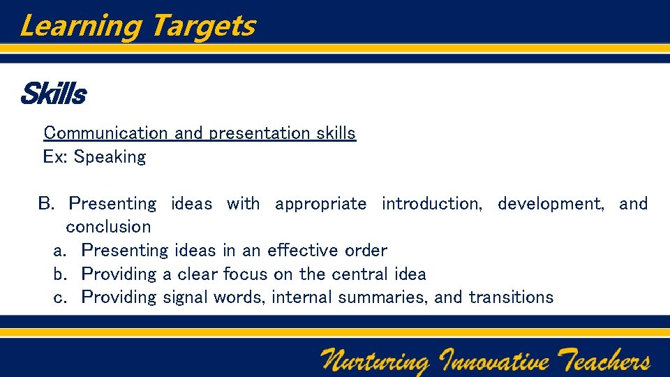 Learning Targets Skills Communication and presentation skills Ex: Speaking B. Presenting ideas with appropriate