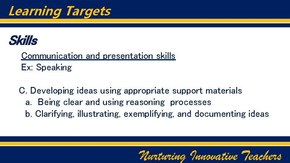 Learning Targets Skills Communication and presentation skills Ex: Speaking C. Developing ideas using appropriate