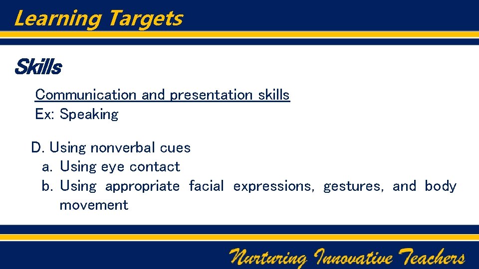 Learning Targets Skills Communication and presentation skills Ex: Speaking D. Using nonverbal cues a.