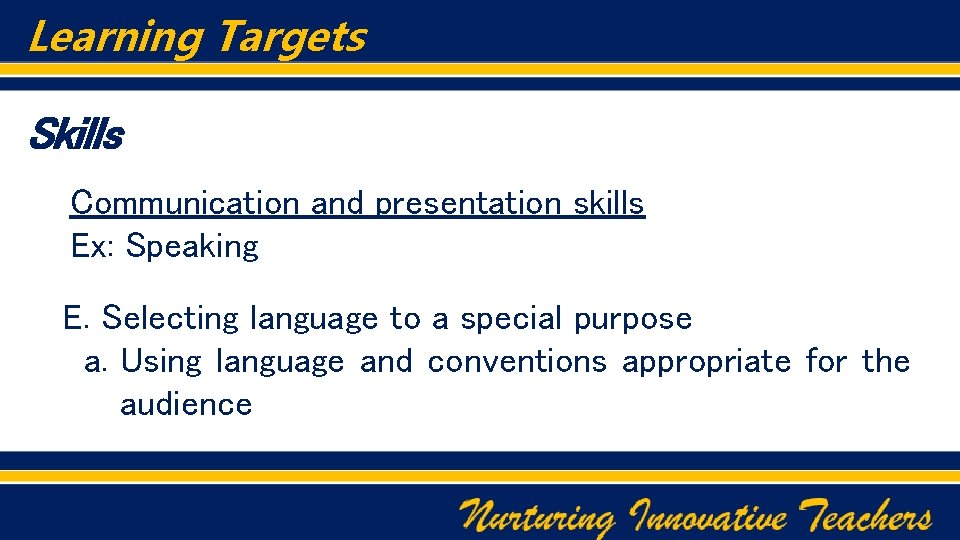 Learning Targets Skills Communication and presentation skills Ex: Speaking E. Selecting language to a
