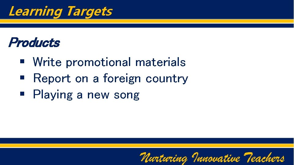 Learning Targets Products § Write promotional materials § Report on a foreign country §