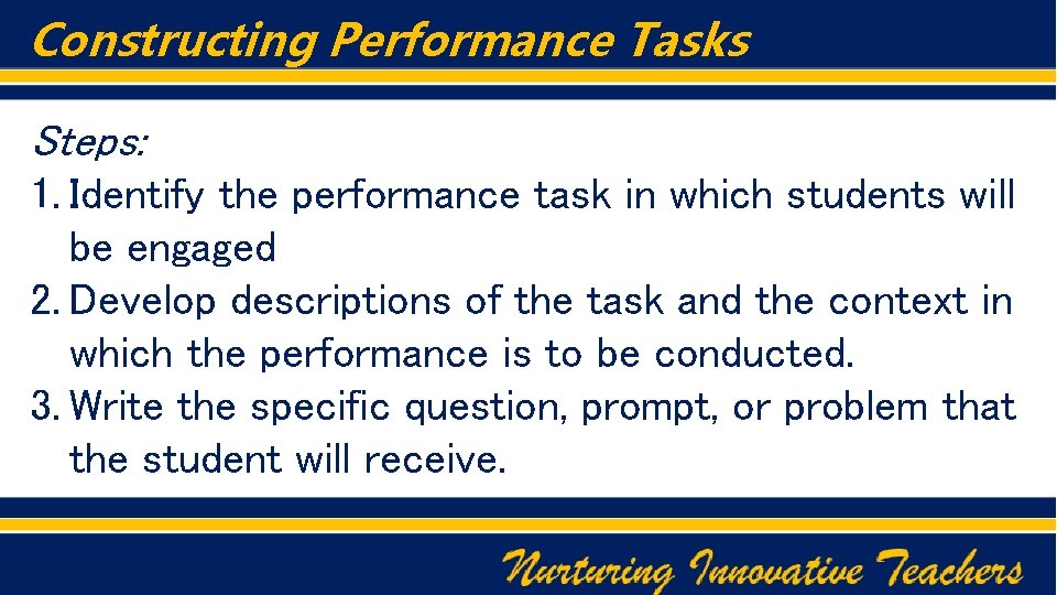 Constructing Performance Tasks Steps: 1. Identify the performance task in which students will be