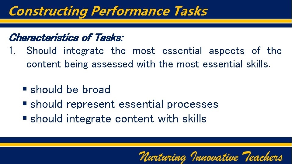 Constructing Performance Tasks Characteristics of Tasks: 1. Should integrate the most essential aspects of