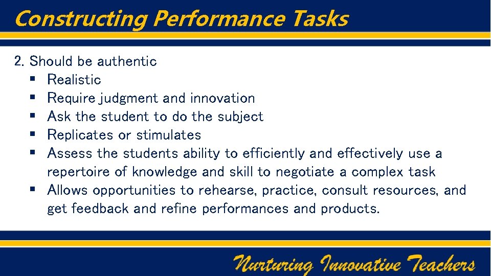 Constructing Performance Tasks 2. Should be authentic § Realistic § Require judgment and innovation