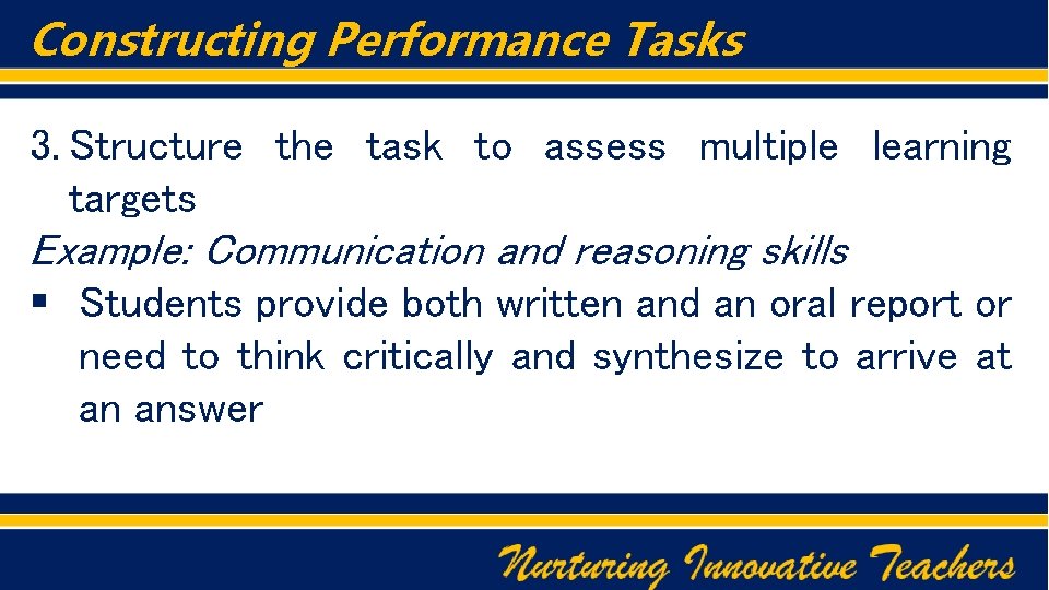 Constructing Performance Tasks 3. Structure the task to assess multiple learning targets Example: Communication