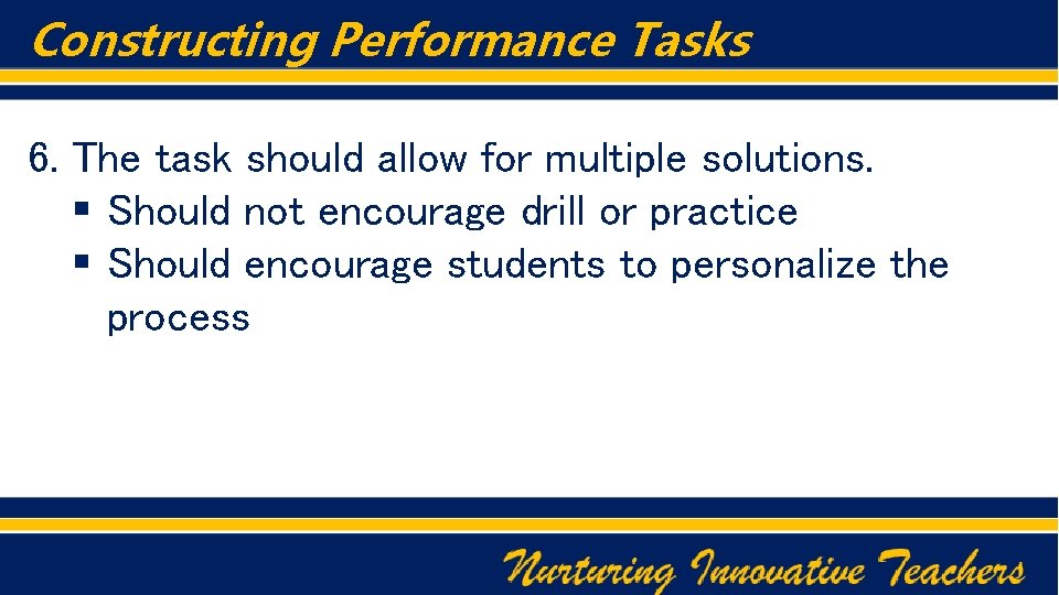 Constructing Performance Tasks 6. The task should allow for multiple solutions. § Should not