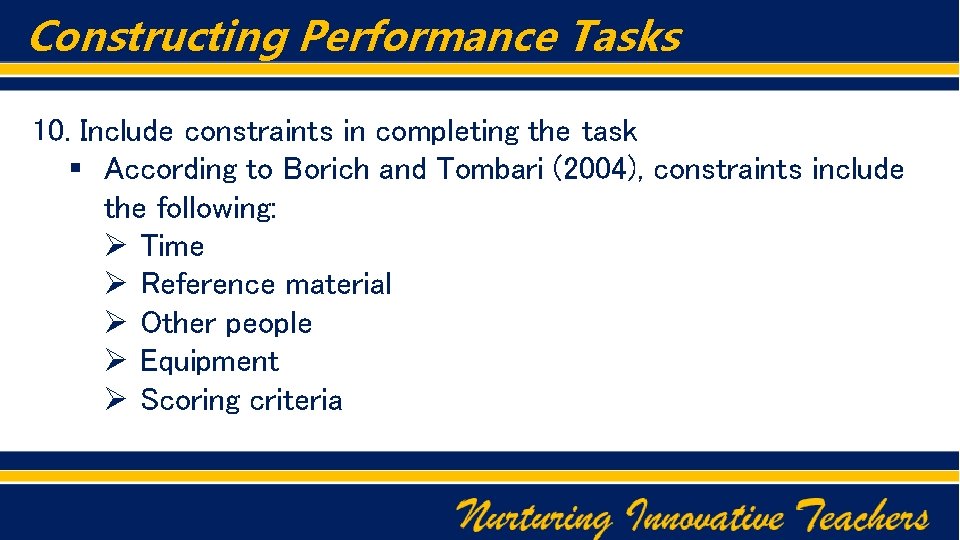 Constructing Performance Tasks 10. Include constraints in completing the task § According to Borich