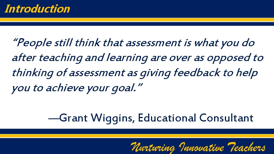 Introduction “People still think that assessment is what you do after teaching and learning