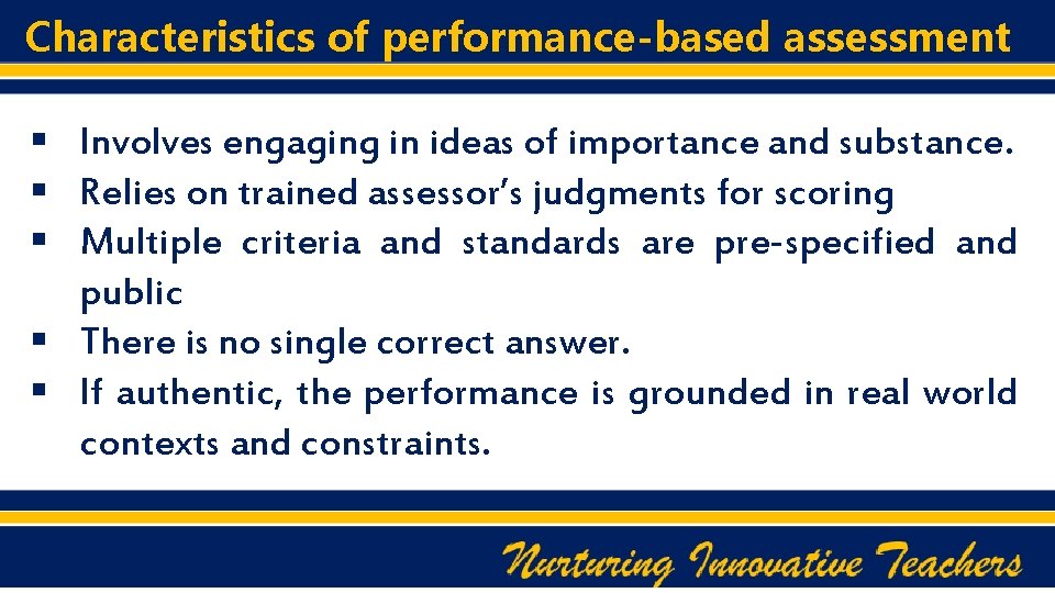 Characteristics of performance-based assessment § Involves engaging in ideas of importance and substance. §