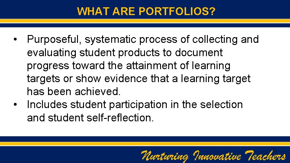 WHAT ARE PORTFOLIOS? • Purposeful, systematic process of collecting and evaluating student products to