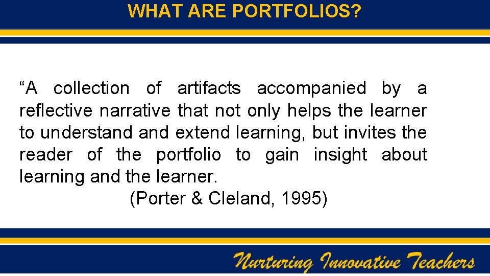 WHAT ARE PORTFOLIOS? “A collection of artifacts accompanied by a reflective narrative that not