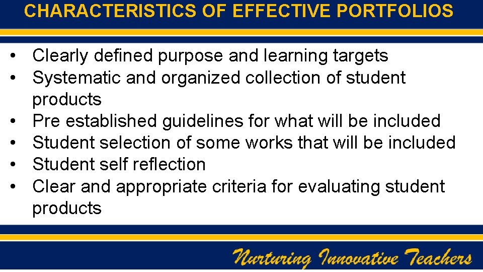 CHARACTERISTICS OF EFFECTIVE PORTFOLIOS • Clearly defined purpose and learning targets • Systematic and