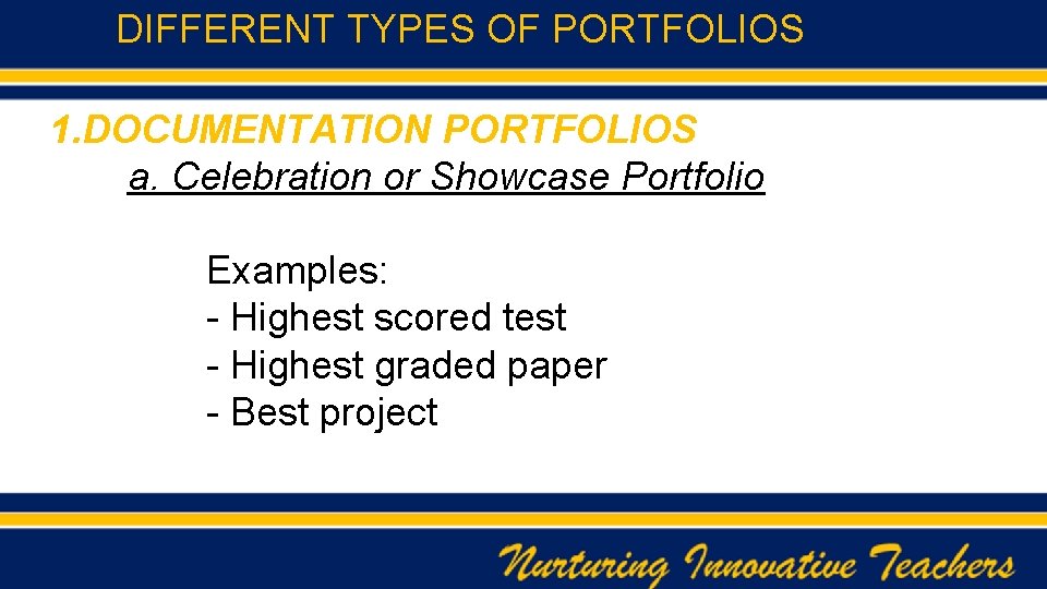 DIFFERENT TYPES OF PORTFOLIOS 1. DOCUMENTATION PORTFOLIOS a. Celebration or Showcase Portfolio Examples: -