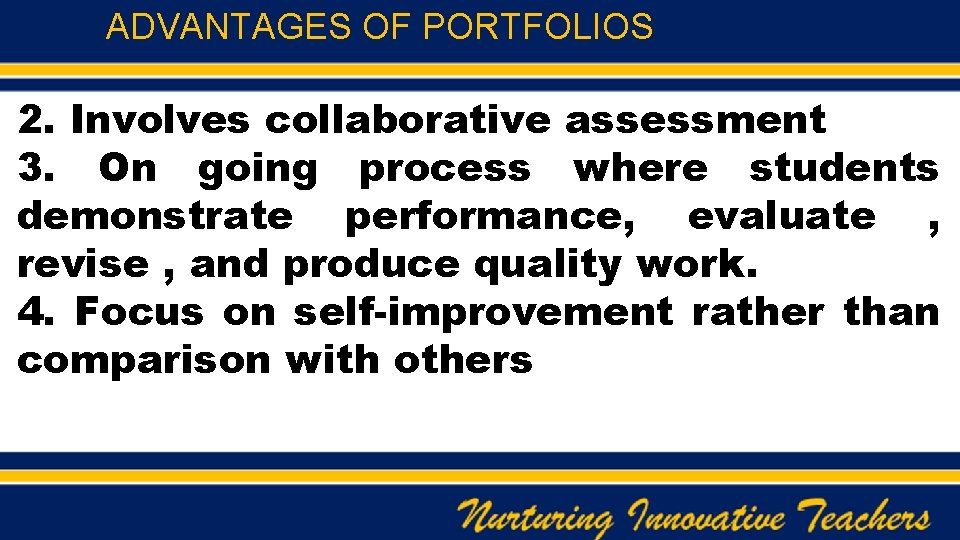 ADVANTAGES OF PORTFOLIOS 2. Involves collaborative assessment 3. On going process where students demonstrate