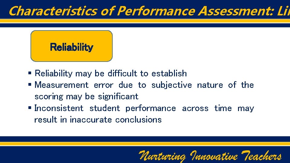 Characteristics of Performance Assessment: Lim Reliability § Reliability may be difficult to establish §