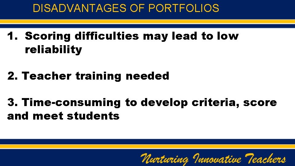 DISADVANTAGES OF PORTFOLIOS 1. Scoring difficulties may lead to low reliability 2. Teacher training