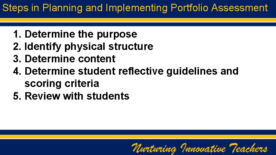 Steps in Planning and Implementing Portfolio Assessment 1. Determine the purpose 2. Identify physical