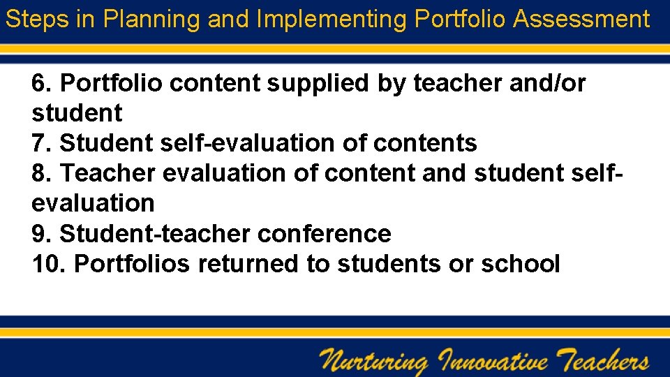 Steps in Planning and Implementing Portfolio Assessment 6. Portfolio content supplied by teacher and/or