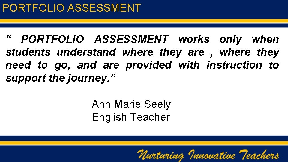 PORTFOLIO ASSESSMENT “ PORTFOLIO ASSESSMENT works only when students understand where they are ,