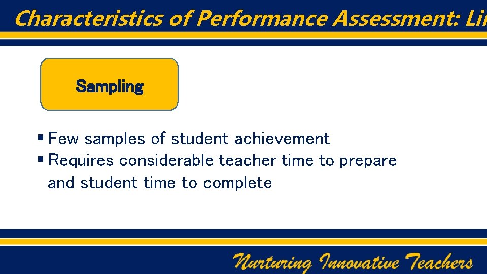 Characteristics of Performance Assessment: Lim Sampling § Few samples of student achievement § Requires