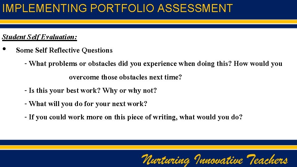IMPLEMENTING PORTFOLIO ASSESSMENT Student Self Evaluation: • Some Self Reflective Questions - What problems