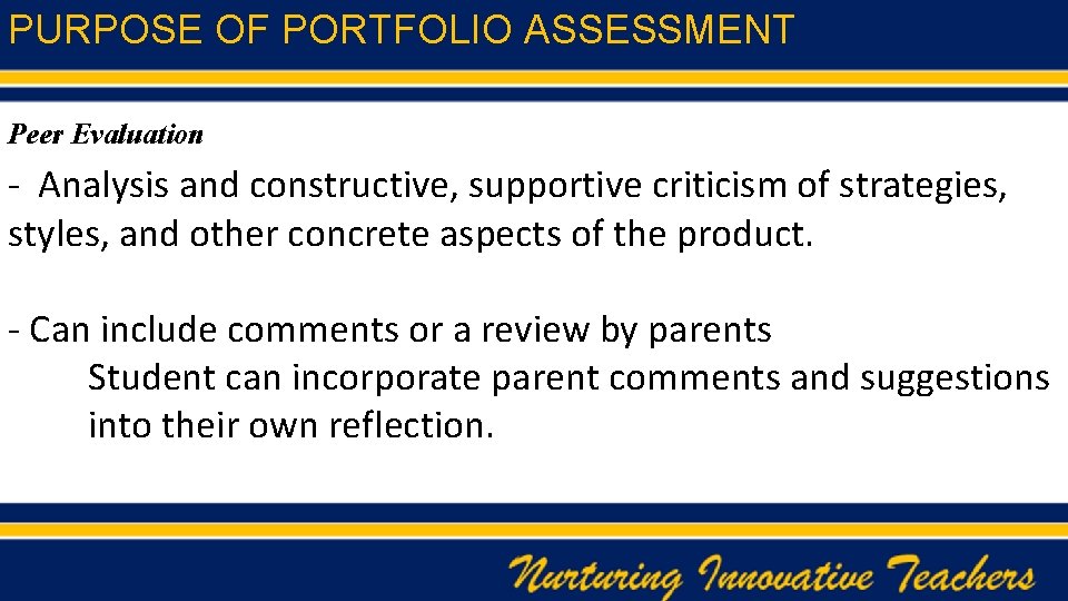 PURPOSE OF PORTFOLIO ASSESSMENT Peer Evaluation - Analysis and constructive, supportive criticism of strategies,