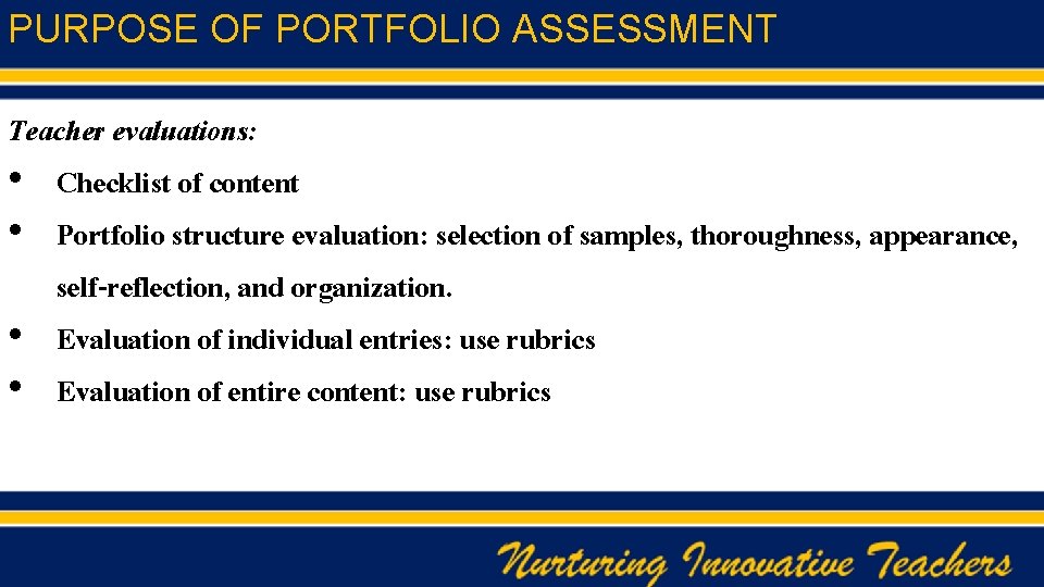 PURPOSE OF PORTFOLIO ASSESSMENT Teacher evaluations: • Checklist of content • Portfolio structure evaluation: