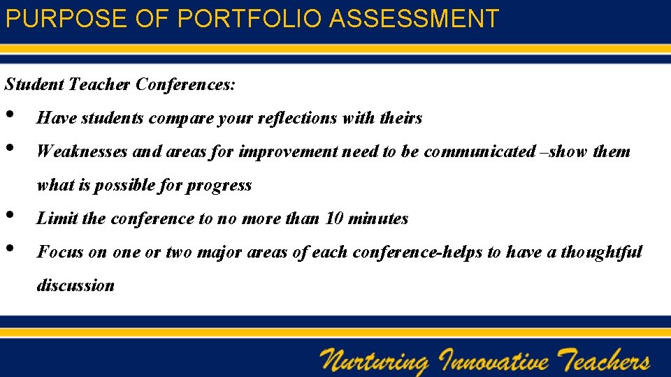 PURPOSE OF PORTFOLIO ASSESSMENT Student Teacher Conferences: • Have students compare your reflections with