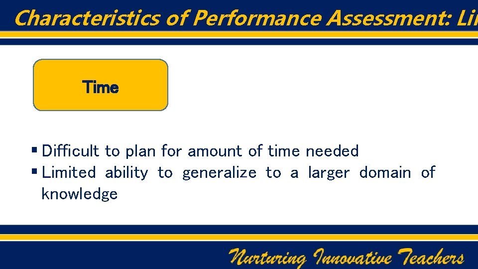 Characteristics of Performance Assessment: Lim Time § Difficult to plan for amount of time