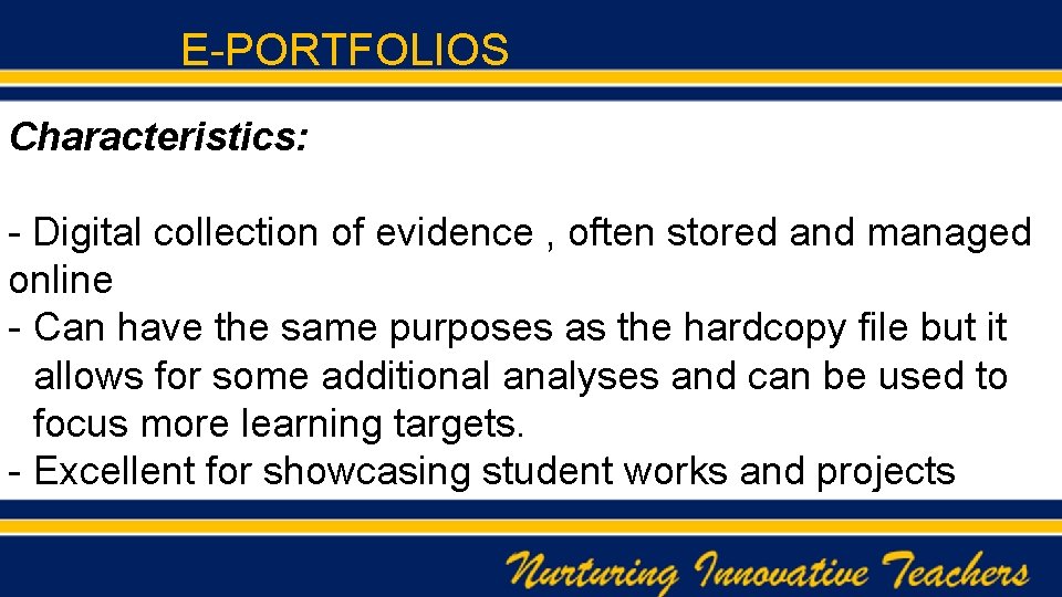 E-PORTFOLIOS Characteristics: - Digital collection of evidence , often stored and managed online -