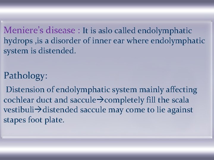 Meniere’s disease : It is aslo called endolymphatic hydrops , is a disorder of