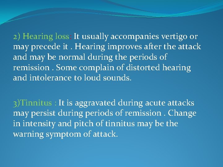 2) Hearing loss: It usually accompanies vertigo or may precede it. Hearing improves after