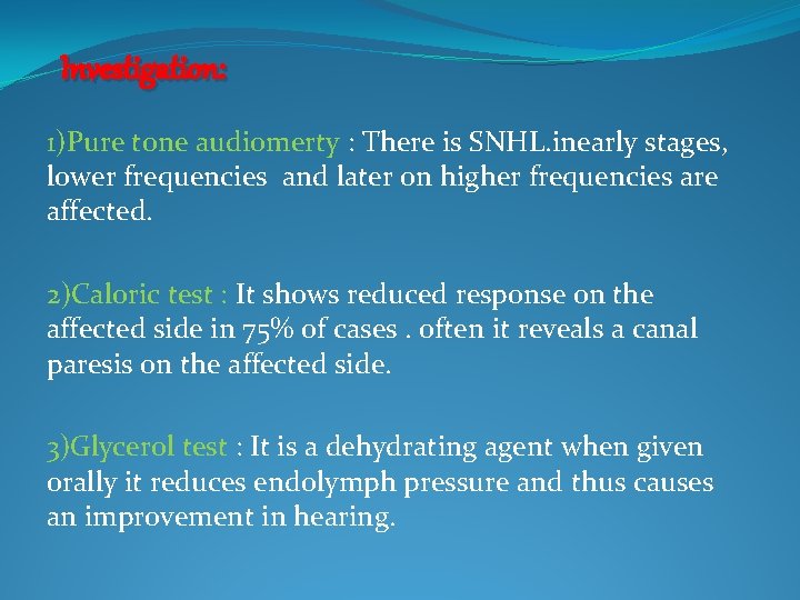 Investigation: 1)Pure tone audiomerty : There is SNHL. inearly stages, lower frequencies and later