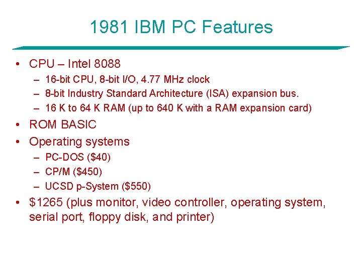 1981 IBM PC Features • CPU – Intel 8088 – 16 -bit CPU, 8