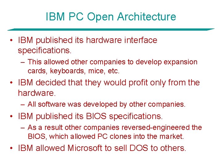 IBM PC Open Architecture • IBM published its hardware interface specifications. – This allowed