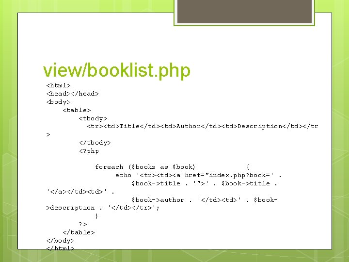 view/booklist. php <html> <head></head> <body> <table> <tbody> <tr><td>Title</td><td>Author</td><td>Description</td></tr > </tbody> <? php foreach ($books