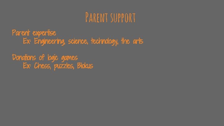 Parent support Parent expertise Ex: Engineering, science, technology, the arts Donations of logic games
