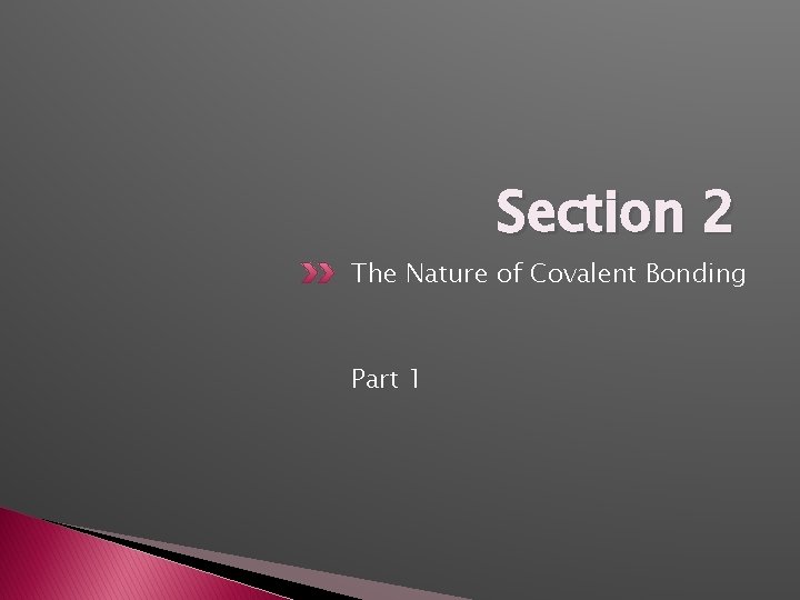 Section 2 The Nature of Covalent Bonding Part 1 