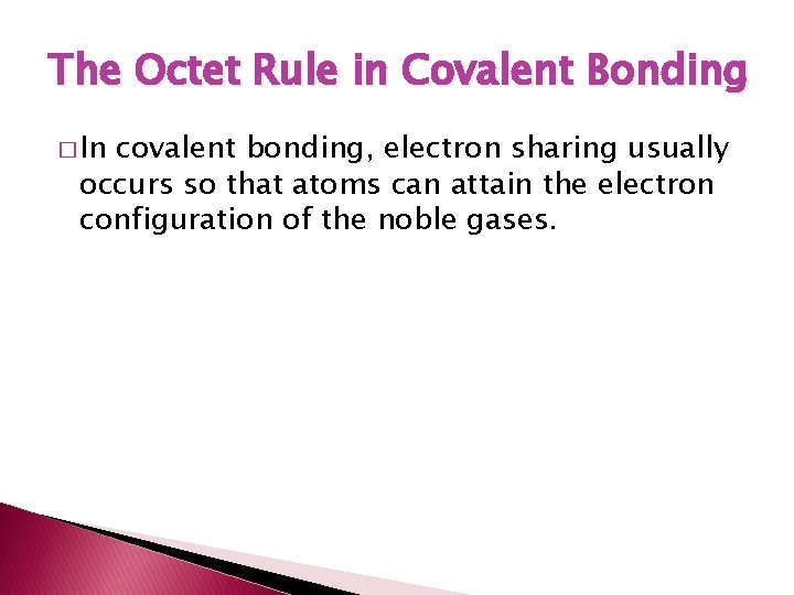 The Octet Rule in Covalent Bonding � In covalent bonding, electron sharing usually occurs