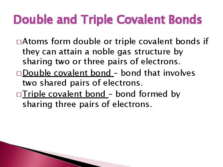 Double and Triple Covalent Bonds � Atoms form double or triple covalent bonds if