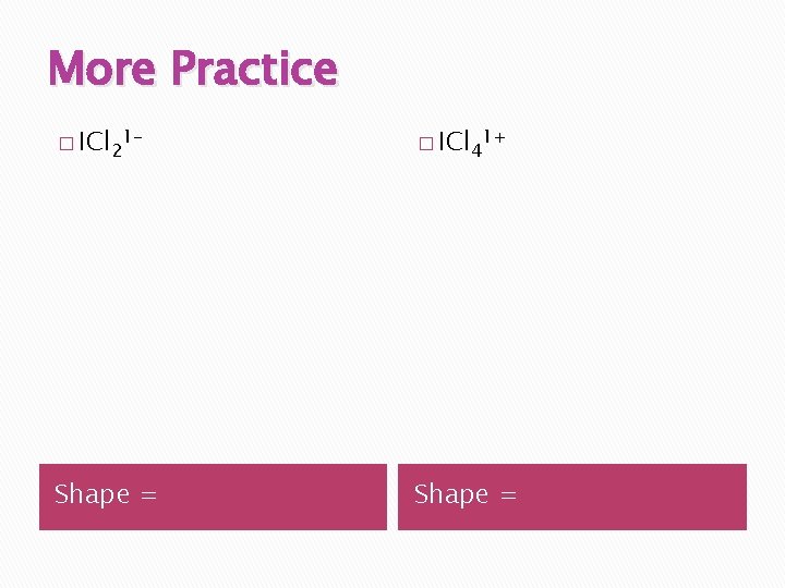 More Practice � ICl 21 - � ICl 41+ Shape = 